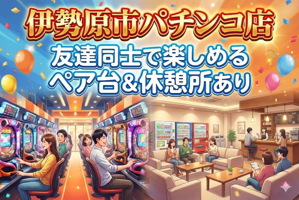 友達同士で盛り上がる伊勢原市パチンコ店|ペア台・休憩所完備で会話も楽しめる