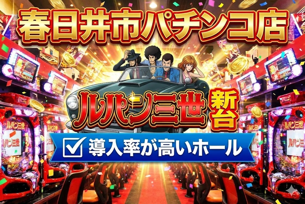 新台ルパン三世を打つならここ!愛知県春日井市の導入率が高いホール特集